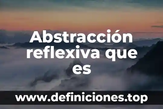 Abstracción reflexiva que es