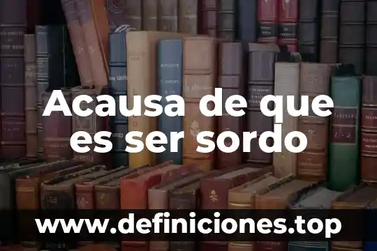 Acausa de que es ser sordo