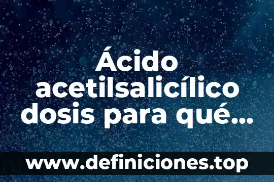 Que es acido folinico 7 Ácido acetilsalicílico dosis para qué es