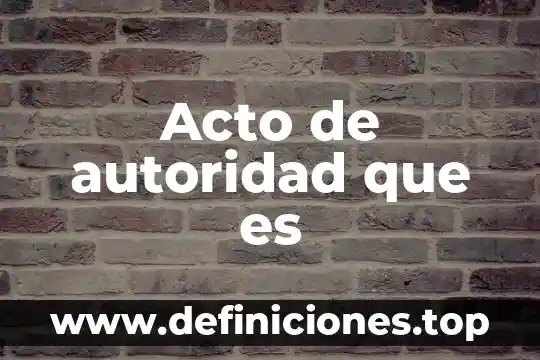 Que es la autoridad substanciadora 7 Acto de autoridad que es
