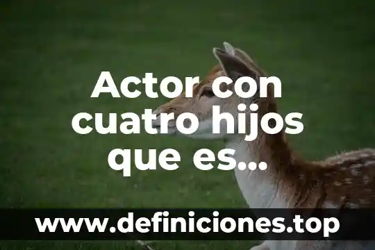 Abogado económico que es 5 Actor con cuatro hijos que es abogado