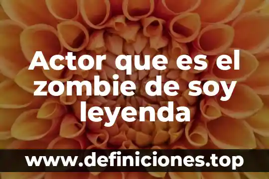 Actor que es el zombie de soy leyenda