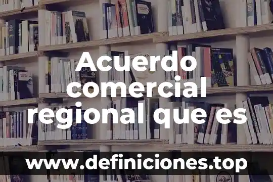 Que es unidad de ciencias de desarrollo regional acapulco 4 Acuerdo comercial regional que es
