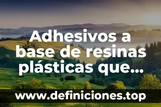 Qué es el area de montaje de mesa 5 Adhesivos a base de resinas plásticas que es
