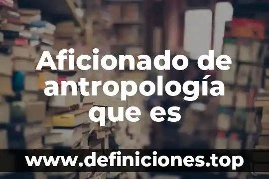 Que es la interculturalidad diccionario de antropologia 8 Aficionado de antropología que es