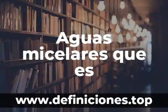 Qué es el aguas frutuosa 8 Aguas micelares que es