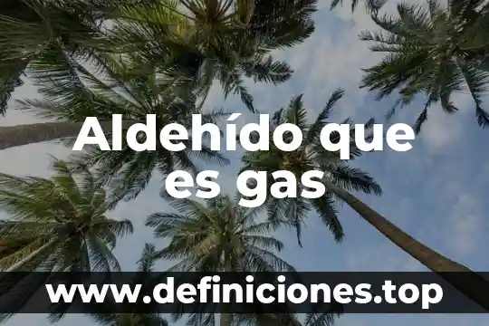 Aldehído que es gas