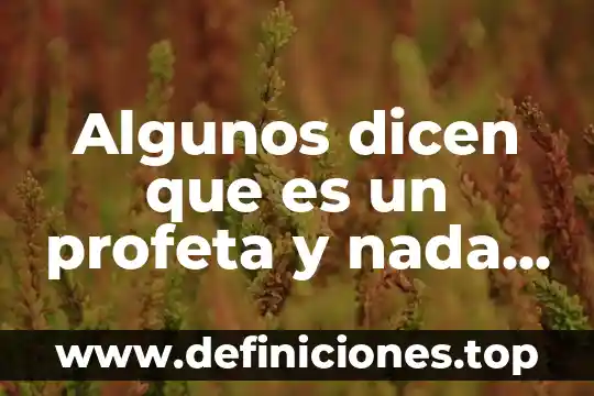 Algunos dicen que es un profeta y nada mas