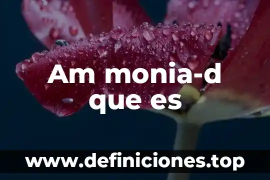 Am monia-d que es