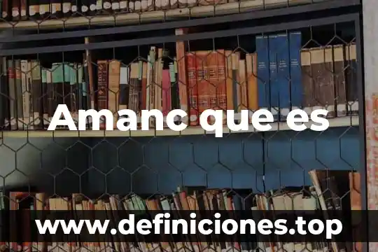 Amanc que es