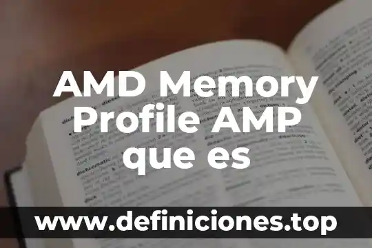 Significado de que es la ofimatica 4 AMD Memory Profile AMP que es