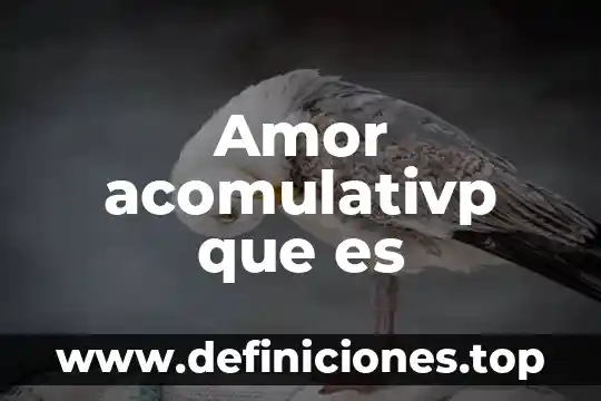 Amor acomulativp que es