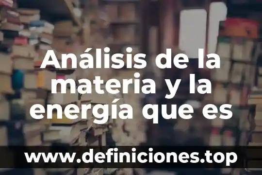 Que es eñ estudio de arte 3 Análisis de la materia y la energía que es