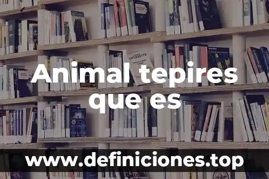 Animal tepires que es