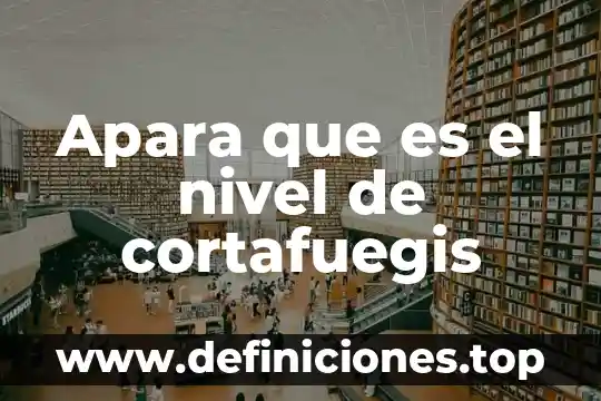 Qué es nivel de riesgo laboral 5 Apara que es el nivel de cortafuegis