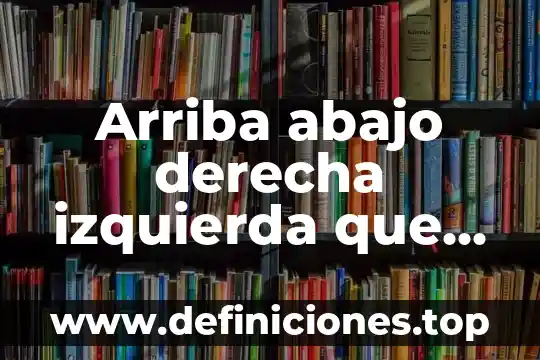 Arriba abajo derecha izquierda que es
