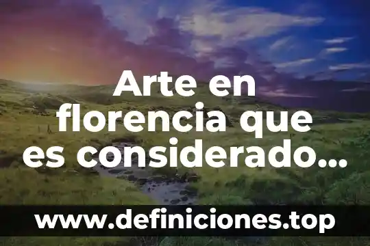 Que es considerado un ensayo 3 Arte en florencia que es considerado arte