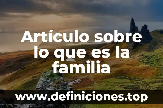 Que es un articulo de opinion y como hacer uno 7 Artículo sobre lo que es la familia