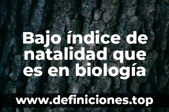 Que es el indice propuesto 5 Bajo índice de natalidad que es en biología