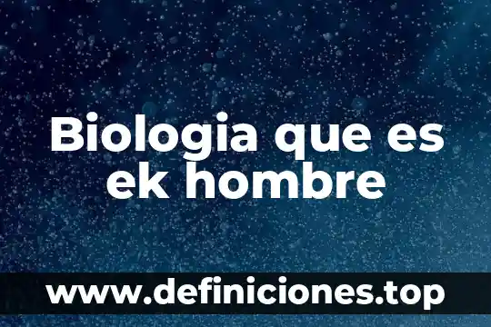Biologia que es ek hombre