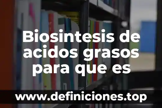 Qué es ácidos nucleicos 6 Biosintesis de acidos grasos para que es
