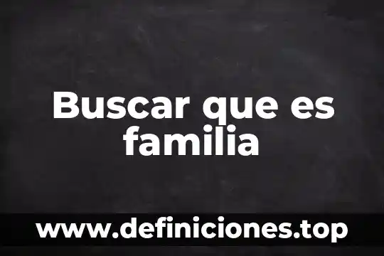 Buscar que es familia