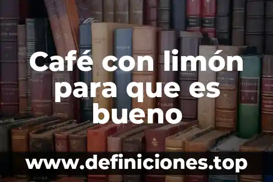 Café con limón para que es bueno