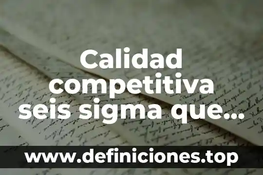 Que es el nivel de sigma 6 Calidad competitiva seis sigma que es