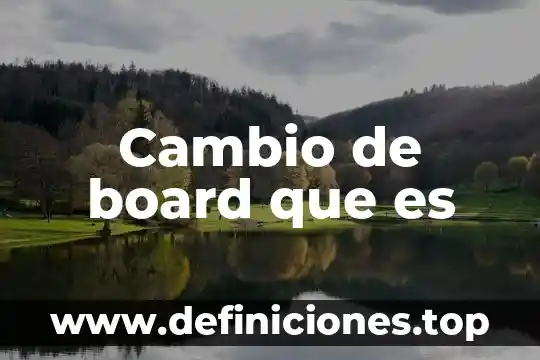 Cambio de board que es