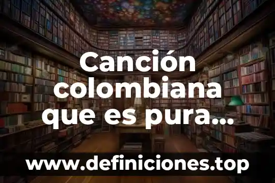 Canción colombiana que es pura música