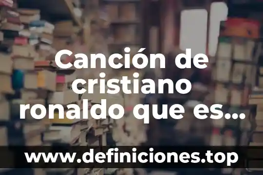 Canción de cristiano ronaldo que es la vida