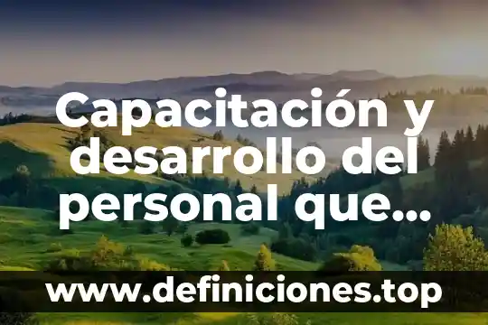 Qué es capacitación de productos 7 Capacitación y desarrollo del personal que es