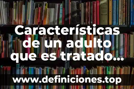 Que es capacidad ejemplos cortos 3 Características de un adulto que es tratado como niño