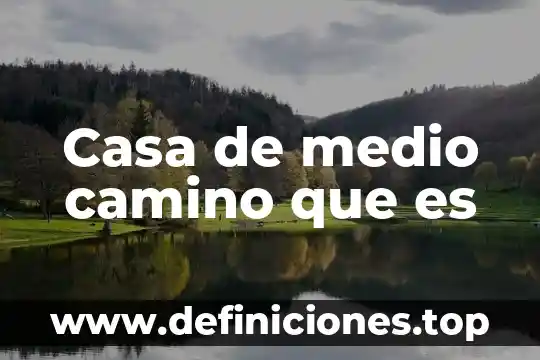 Que es una casa cadete 8 Casa de medio camino que es