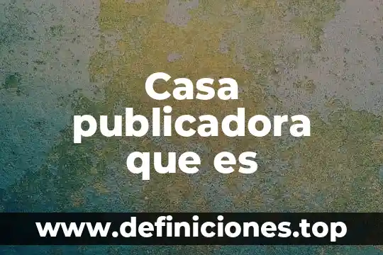Casa publicadora que es