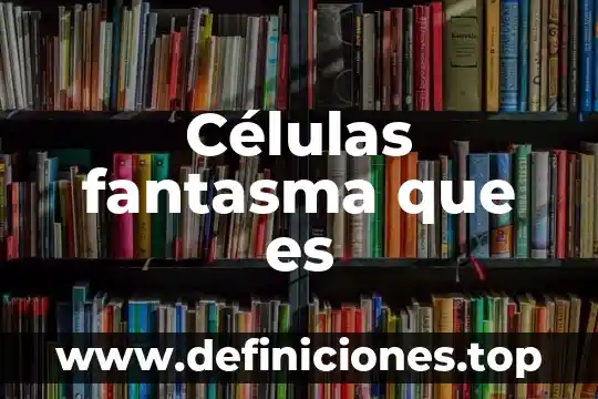 Que es la diferenciacion de las celulas 7 Células fantasma que es
