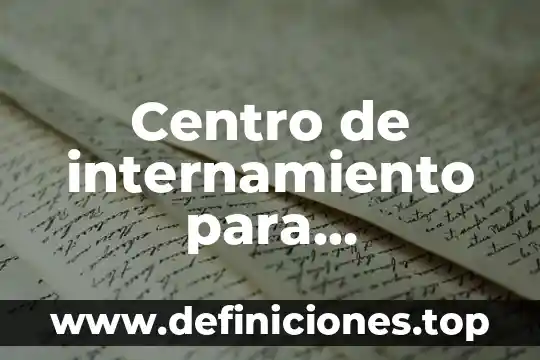Centro de internamiento para adolescentes que es