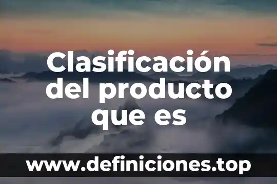 Clasificación del producto que es