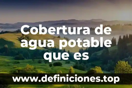 Cobertura de agua potable que es