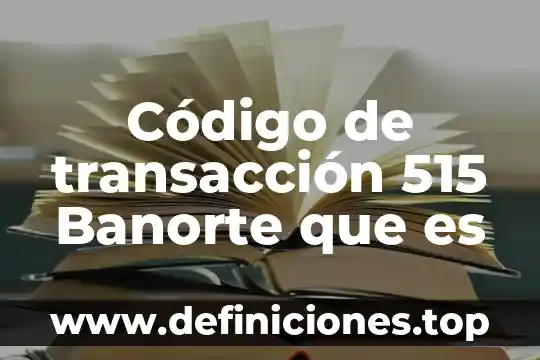 Código sustantivo que es México 5 Código de transacción 515 Banorte que es