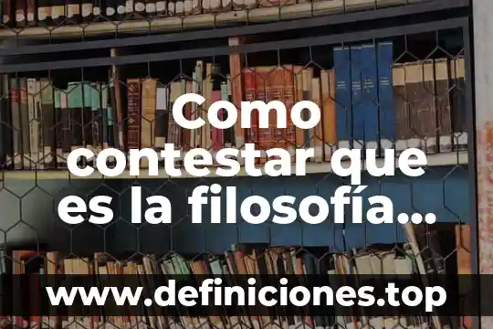 Como contestar que es la filosofía para el trabajo