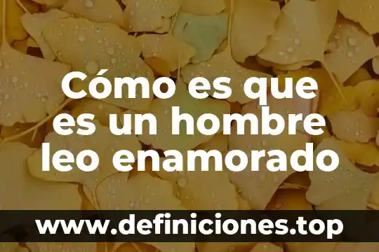 Cómo es que es un hombre leo enamorado