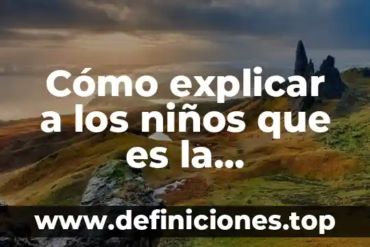 Cómo explicar que es una receta a un niño 4 Cómo explicar a los niños que es la naturaleza