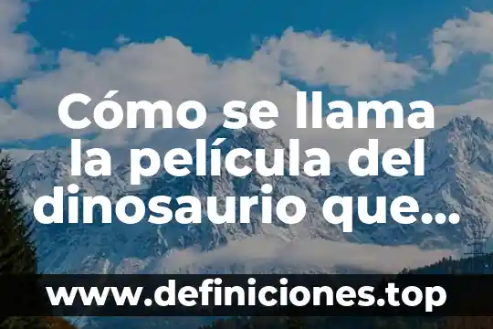 Cómo se llama la película del dinosaurio que es aro