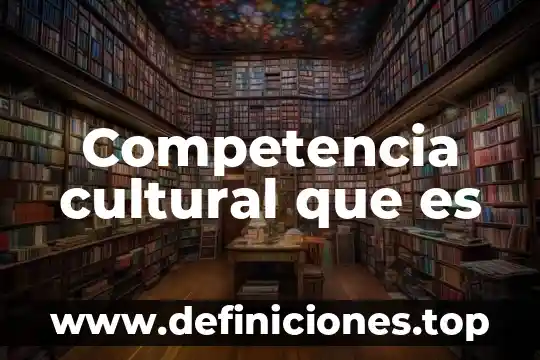 Que es la secretaria de la cultural se ubica 3 Competencia cultural que es