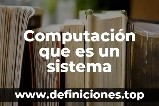 Que es la computación de vanguardia 3 Computación que es un sistema