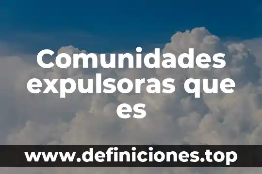 Que es la ecología de comunidades 5 Comunidades expulsoras que es