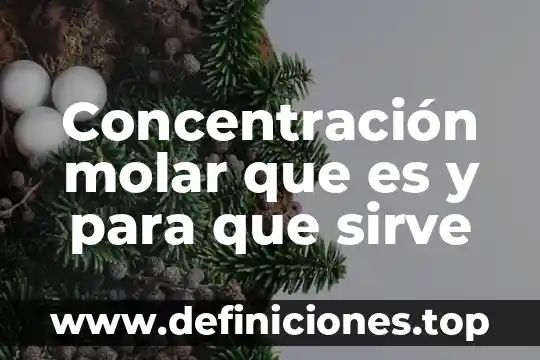 Que es la masa molar molecular 5 Concentración molar que es y para que sirve