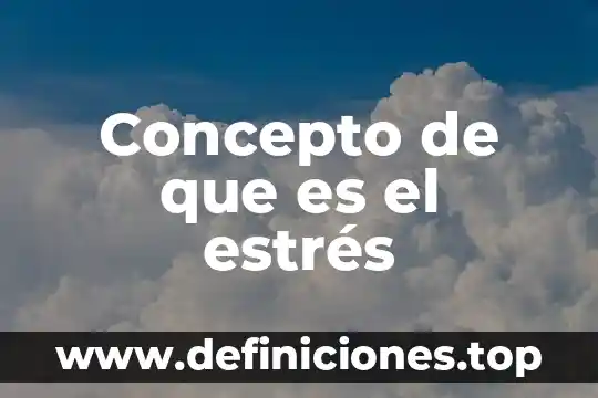 Concepto de que es el estrés