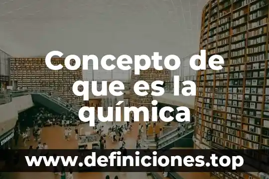 Concepto de que es la química